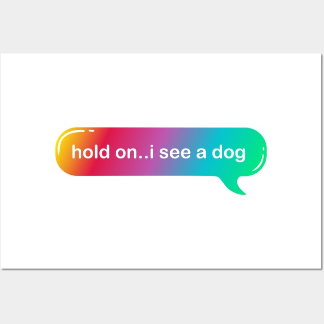 hold on i see a dog Wall Art by Qprinty